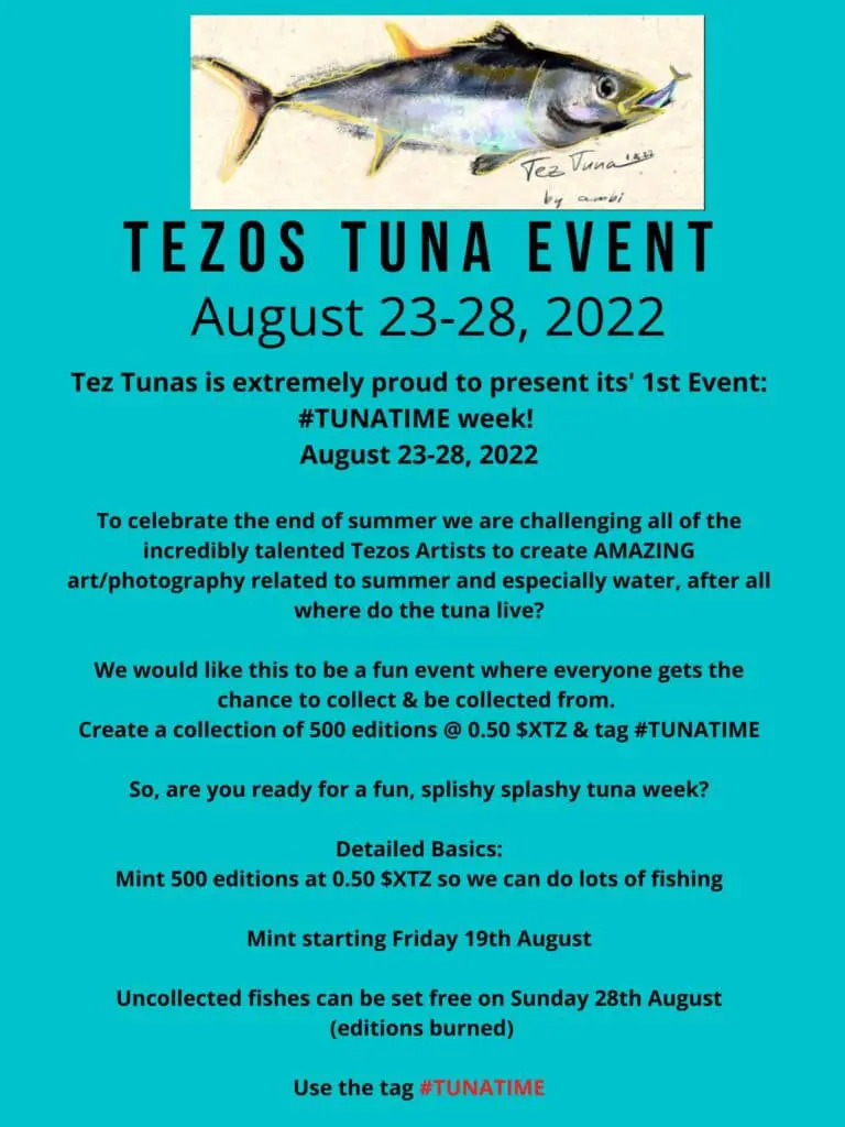 Screenshot of a flyer explaining the rules of the #TunaTime event. There is a watercolor image of a tuna fish at the top. The text reads, "Tezos Tuna Event August 23-28, 2022. Tez Tunas is extremely proud to present its 1st event: #TunaTime week! August 23-25, 2022, To celebrate the end of summer we are challenging all of the incredibly talented tezos artists to create amazing art/photography related to summer and especially water, after all where do the tuna live? We would like this to be a fun event where everyone gets the chance to collect and be collected from. Create a collection of 500 editions at 0.50 XTZ and tag #TunaTime. So, are you ready for a fun, splishy, splashy tuna week? Detailed basics: Mint 500 editions at 0.50 XTZ so we can do lots of fishing. Mint starting Friday August 19th. Uncollected fishiies can be set free on SUnday 28th August (editions burned). Use the tag #TunaTime"